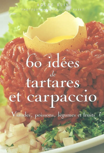 60 idées de tartares et carpaccios : viandes, poissons, légumes et fruits