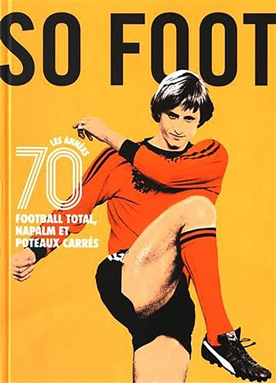 Les années 70 : football total, napalm et poteaux carrés