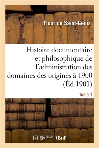 Histoire documentaire et philosophique de l'administration des domaines des origines à 1900. Tome 1