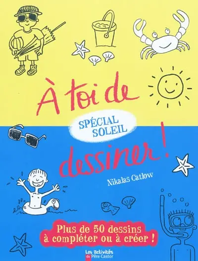 A toi de dessiner !. Spécial soleil : plus de 50 dessins à compléter ou à créer !
