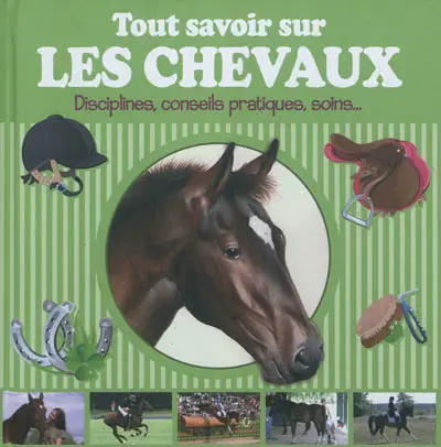 Tout savoir sur les chevaux : disciplines, conseils pratiques, soins...