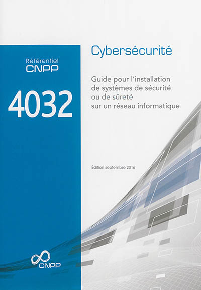 Référentiel CNPP 4032 : cybersécurité : guide pour l'installation de systèmes de sécurité ou de sûreté sur un réseau informatique