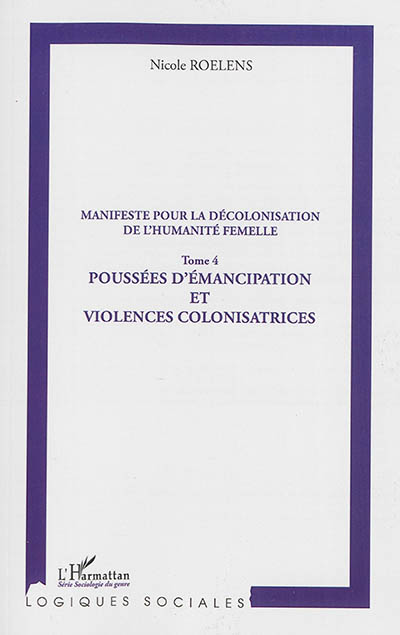Manifeste pour une décolonisation de l'humanité femelle. Vol. 4. Poussées d'émancipation et violences colonisatrices