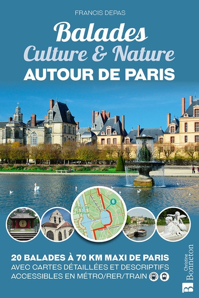 Balades culture & nature autour de Paris : 20 balades à 70 km maxi de Paris