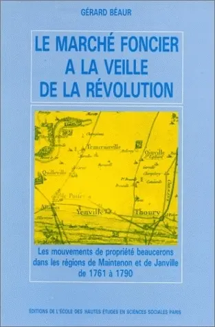 Le marché foncier à la veille de la Révolution : les mouvements de propriété beaucerons dans les régions de Maintenon et de Janville de 1761 à 1790