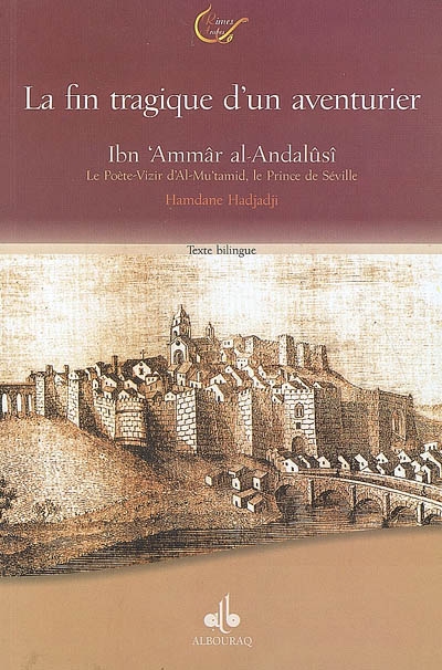 Ibn 'Ammâr al Andalûsî, le poète-vizir d'Al Mu'tamid, le prince de Séville ou La fin tragique d'un aventurier, 422 1033-479 1086