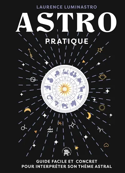 Astro pratique : guide facile et concret pour interpréter son thème astral