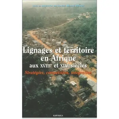 Lignages et territoire en Afrique aux XVIIIe et XIXe siècles : stratégies, compétition, intégration