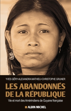 Les abandonnés de la République : vie et mort des Amérindiens de Guyane française