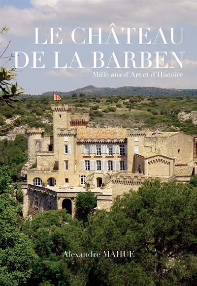 Le château de La Barben : mille ans d'art et d'histoire