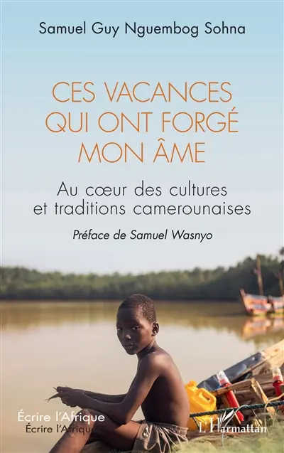 Ces vacances qui ont forgé mon âme : au coeur des cultures et traditions camerounaises