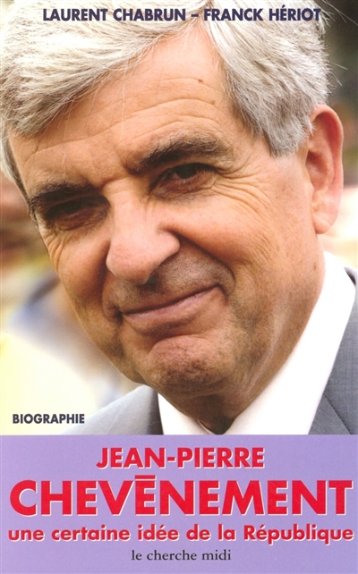 Jean-Pierre Chevènement : une certaine idée de la République : biographie