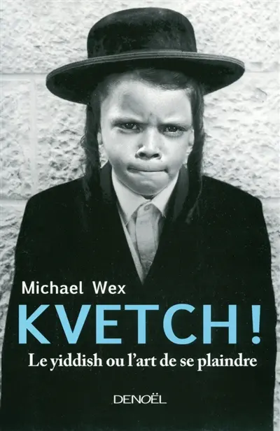 Kvetch ! : le yiddish ou L'art de se plaindre