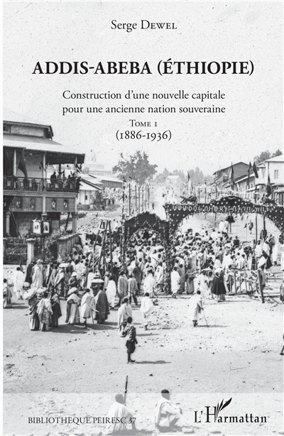 Addis-Abeba (Ethiopie) : construction d'une nouvelle capitale pour une ancienne nation souveraine. Vol. 1. 1886-1936