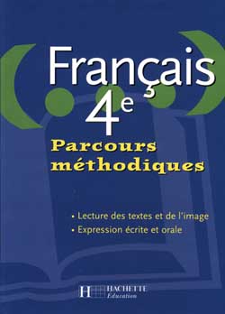 Français 4e : parcours méthodiques : lecture des textes et de l'image, expression écrite et orale : livre de l'élève