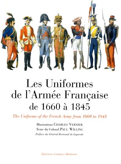 Les uniformes de l'armée française de 1660 à 1845. The uniforms of the French army from 1660 to 1845
