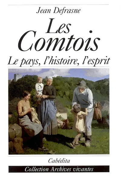 Les Comtois : le pays, l'histoire, l'esprit