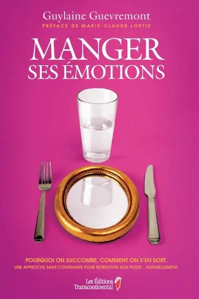 Manger ses émotions : pourquoi on succombe, comment on s'en sort : une approche sans contrainte pour retrouver son poids... naturellement