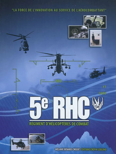 5e RHC : régiment d'hélicoptères de combat : la force de l'innovation au service de l'aérocombattant