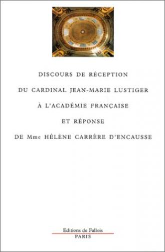 Discours de réception du Cardinal Jean-Marie Lustiger à l'Académie française et réponse de Mme Hélène Carrère d'Encausse