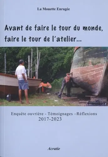 Avant de faire le tour du monde, faire le tour de l'atelier... : enquête ouvrière, témoignages, réflexions : 2017-2023