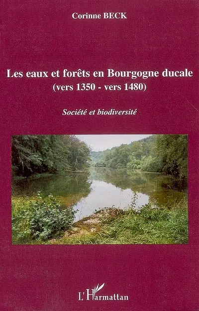 Les eaux et forêts en Bourgogne ducale (vers 1350-1480) : société et diversité