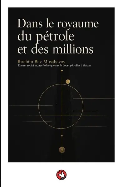 Dans le royaume du pétrole et des millions : roman social et psychologique sur le boom pétrolier à Bakou
