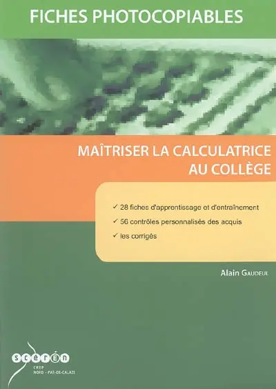 Maîtriser la calculatrice au collège : fiches photocopiables : 28 fiches d'apprentissage et d'entraînement, 56 contrôles personnalisés des acquis, les corrigés
