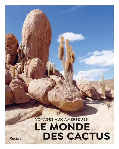 Le monde des cactus : voyages aux Amériques