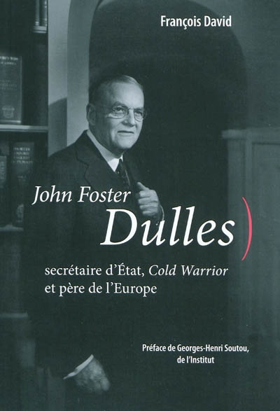 John Forster Dulles : secrétaire d'Etat, Cold Warrior et père de l'Europe