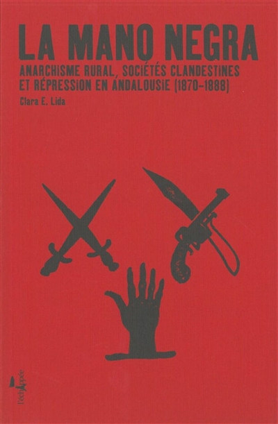 La Mano negra : anarchisme rural, sociétés clandestines et répression en Andalousie, 1870-1888