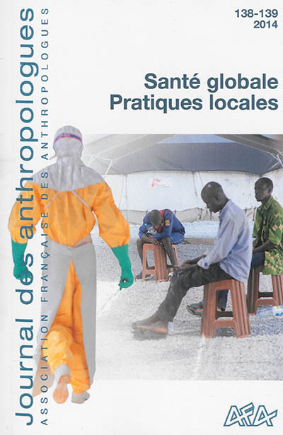 Journal des anthropologues, n° 138-139. Santé globale, pratiques locales