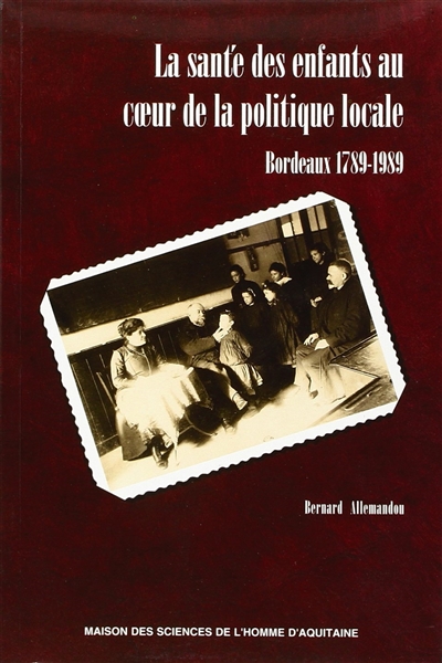 La santé des enfants au coeur de la politique locale : Bordeaux 1789-1989