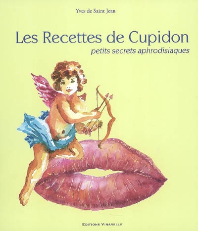 Recettes de Cupidon : petits secrets aphrodisiaques