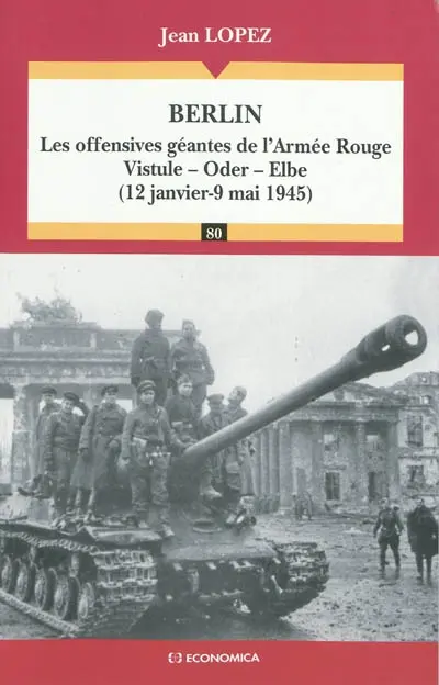 Berlin : les offensives géantes de l'Armée Rouge : Vistule-Oder-Elbe, 12 janvier-9 mai 1945