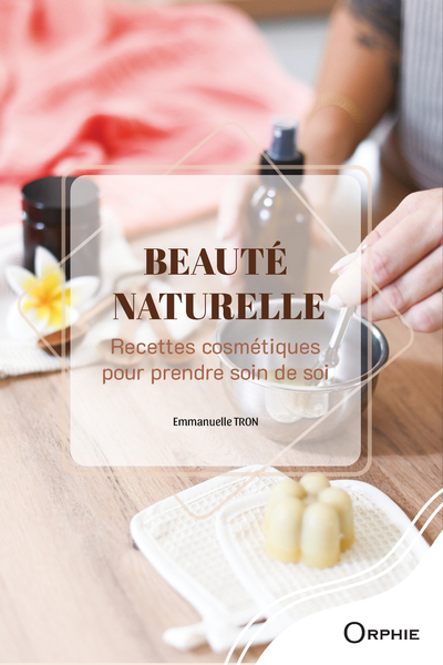 Beauté naturelle : recettes cosmétiques pour prendre soin de soi