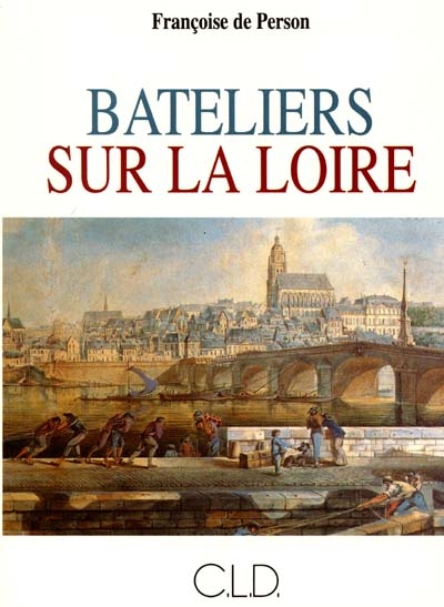 Bateliers sur la Loire, XVIIe, XVIIIe siècles : la vie à bord des chalands