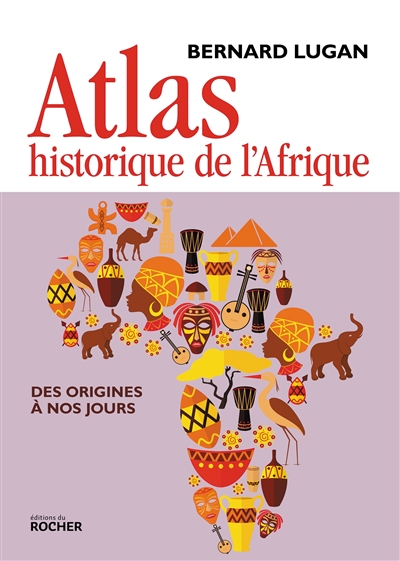 Atlas historique de l'Afrique : des origines à nos jours - Bernard Lugan
