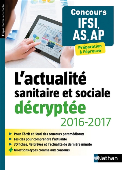 L'actualité sanitaire et sociale décryptée, 2016-2017 : concours IFSI, AS, AP : préparation à l'épreuve