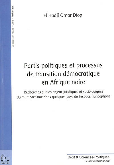 Partis politiques et processus de transition démocratique en Afrique noire : recherches sur les enjeux juridiques et sociologiques du multipartisme dans quelques pays de l'espace francophone