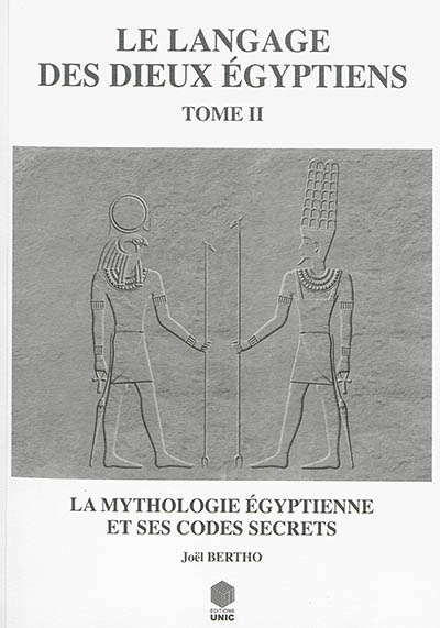 Le langage des dieux égyptiens. Vol. 2. La mythologie égyptienne et ses codes secrets