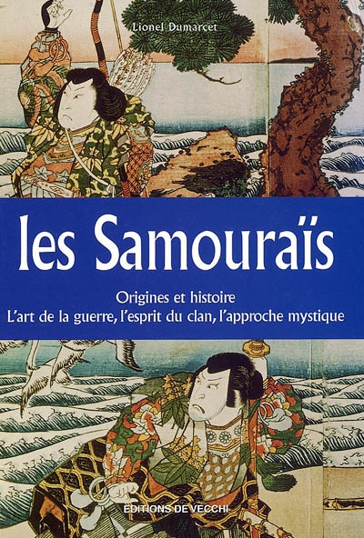 Les samouraïs : origines et histoire, l'art de la guerre, l'esprit du clan, l'approche mystique