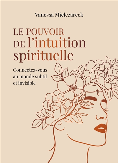 Le pouvoir de l'intuition spirituelle : connectez-vous au monde subtil et invisible