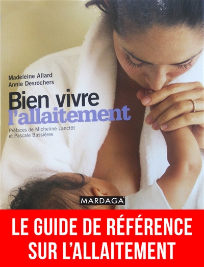 Bien vivre l'allaitement : le guide de référence sur l'allaitement
