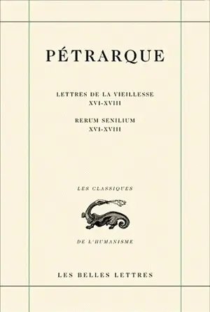 Lettres de la vieillesse. Vol. 5. Livres XVI, XVII et XVIII (Posteritati). Libri XVI-XVIII. Rerum senilium. Vol. 5. Livres XVI, XVII et XVIII (Posteritati). Libri XVI-XVIII