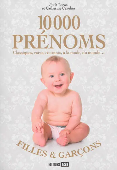 10.000 prénoms : classiques, rares, courants, à la mode, du monde... : filles & garçons