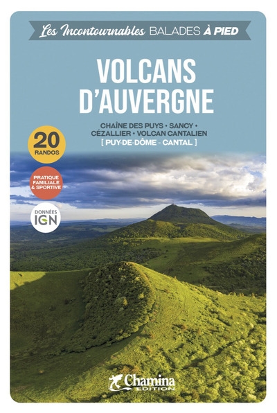 Volcans d'Auvergne : chaîne des Puys, Sancy, Cézallier, volcan cantalien (Puy de Dôme, Cantal) : 20 randos