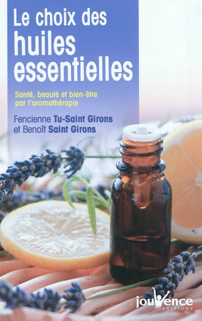 Le choix des huiles essentielles : santé, beauté et bien-être par l'aromathérapie