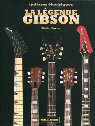 La légende Gibson : soixante-dix ans de guitares légendaires