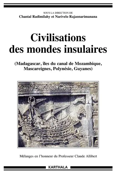 Civilisations des mondes insulaires : Madagascar, îles du canal de Mozambique, Mascareignes, Polynésie, Guyanes : mélanges en l'honneur du professeur Claude Allibert